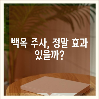 백옥주사 가격, 효과, 부작용 총정리 | 피부 미백, 주름 개선, 안전성