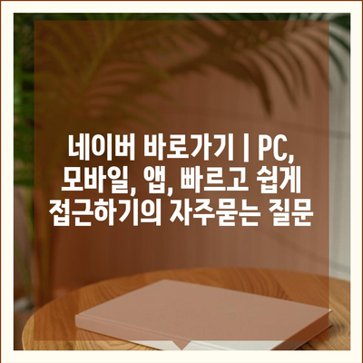 네이버 바로가기 | PC, 모바일, 앱, 빠르고 쉽게 접근하기