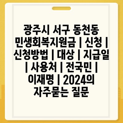 광주시 서구 동천동 민생회복지원금 | 신청 | 신청방법 | 대상 | 지급일 | 사용처 | 전국민 | 이재명 | 2024