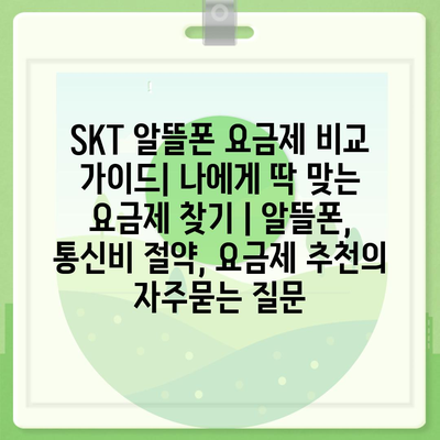 SKT 알뜰폰 요금제 비교 가이드| 나에게 딱 맞는 요금제 찾기 | 알뜰폰, 통신비 절약, 요금제 추천