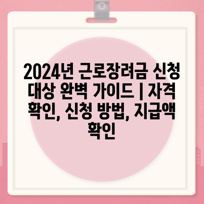 2024년 근로장려금 신청 대상 완벽 가이드 | 자격 확인, 신청 방법, 지급액 확인