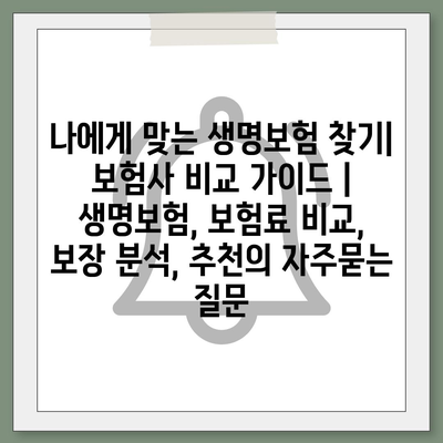 나에게 맞는 생명보험 찾기| 보험사 비교 가이드 | 생명보험, 보험료 비교, 보장 분석, 추천