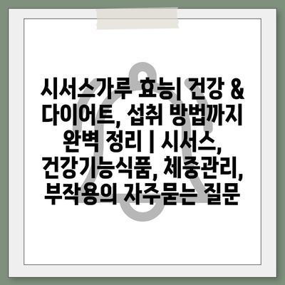 시서스가루 효능| 건강 & 다이어트, 섭취 방법까지 완벽 정리 | 시서스, 건강기능식품, 체중관리, 부작용