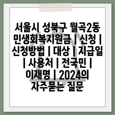 서울시 성북구 월곡2동 민생회복지원금 | 신청 | 신청방법 | 대상 | 지급일 | 사용처 | 전국민 | 이재명 | 2024