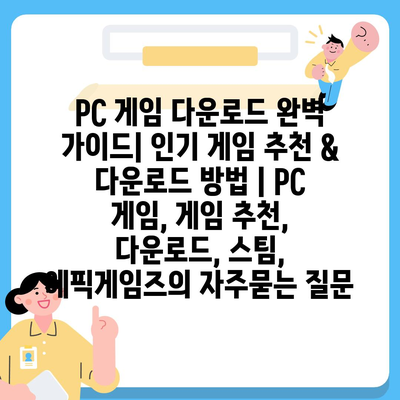 PC 게임 다운로드 완벽 가이드| 인기 게임 추천 & 다운로드 방법 | PC 게임, 게임 추천, 다운로드, 스팀, 에픽게임즈