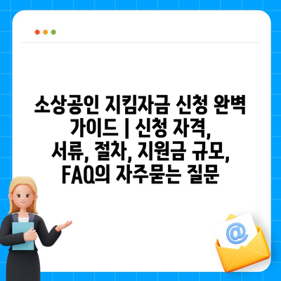 소상공인 지킴자금 신청 완벽 가이드 | 신청 자격, 서류, 절차, 지원금 규모, FAQ