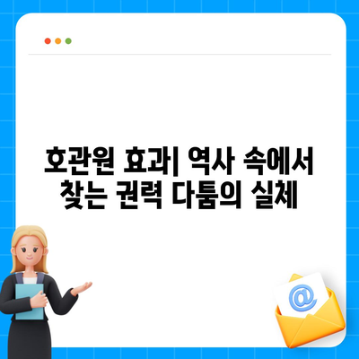 호관원 효과| 역사 속에서 찾는 조선시대 권력 다툼의 실체 | 조선시대, 권력 투쟁, 정치, 역사