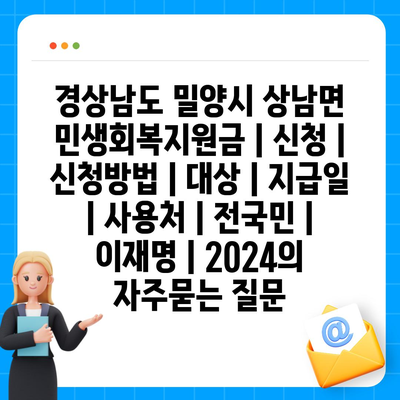 경상남도 밀양시 상남면 민생회복지원금 | 신청 | 신청방법 | 대상 | 지급일 | 사용처 | 전국민 | 이재명 | 2024