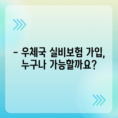 우체국 실비보험 가입 조건 완벽 가이드 | 나에게 맞는 보장 범위와 보험료 알아보기