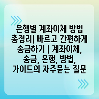 은행별 계좌이체 방법 총정리| 빠르고 간편하게 송금하기 | 계좌이체, 송금, 은행, 방법, 가이드