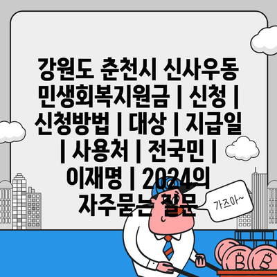 강원도 춘천시 신사우동 민생회복지원금 | 신청 | 신청방법 | 대상 | 지급일 | 사용처 | 전국민 | 이재명 | 2024