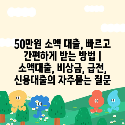 50만원 소액 대출, 빠르고 간편하게 받는 방법 | 소액대출, 비상금, 급전, 신용대출