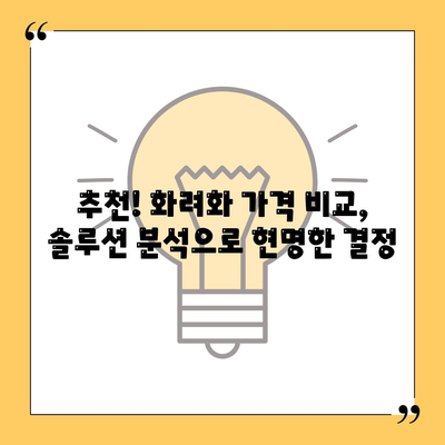 화려화 가격 비교 분석| 나에게 딱 맞는 솔루션 찾기 | 화려화, 가격 비교, 솔루션, 추천