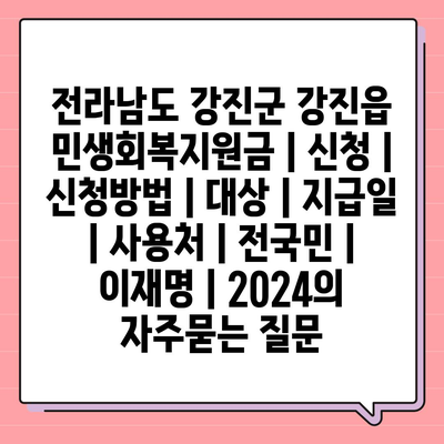 전라남도 강진군 강진읍 민생회복지원금 | 신청 | 신청방법 | 대상 | 지급일 | 사용처 | 전국민 | 이재명 | 2024