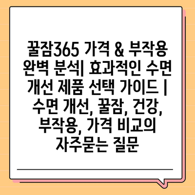 꿀잠365 가격 & 부작용 완벽 분석| 효과적인 수면 개선 제품 선택 가이드 | 수면 개선, 꿀잠, 건강, 부작용, 가격 비교