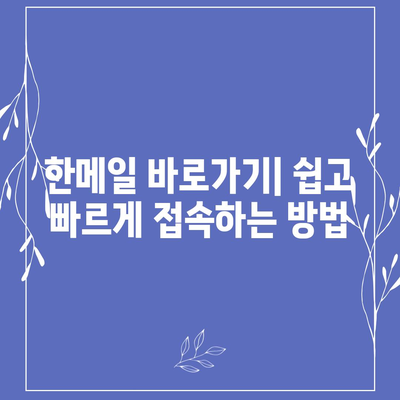 한메일 바로가기 | 쉽고 빠르게 접속하는 방법 | 한메일, 로그인, 웹메일, 바로가기, 접속