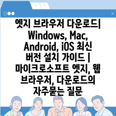 엣지 브라우저 다운로드| Windows, Mac, Android, iOS 최신 버전 설치 가이드 | 마이크로소프트 엣지, 웹 브라우저, 다운로드