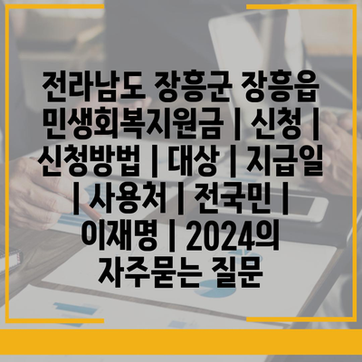 전라남도 장흥군 장흥읍 민생회복지원금 | 신청 | 신청방법 | 대상 | 지급일 | 사용처 | 전국민 | 이재명 | 2024