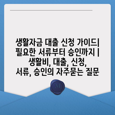 생활자금 대출 신청 가이드| 필요한 서류부터 승인까지 | 생활비, 대출, 신청, 서류, 승인