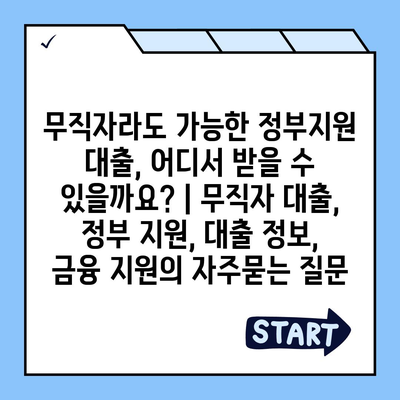 무직자라도 가능한 정부지원 대출, 어디서 받을 수 있을까요? | 무직자 대출, 정부 지원, 대출 정보, 금융 지원