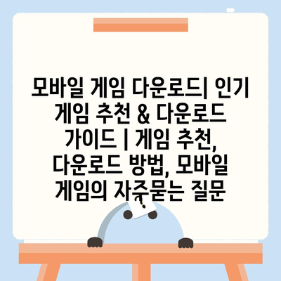 모바일 게임 다운로드| 인기 게임 추천 & 다운로드 가이드 | 게임 추천, 다운로드 방법, 모바일 게임