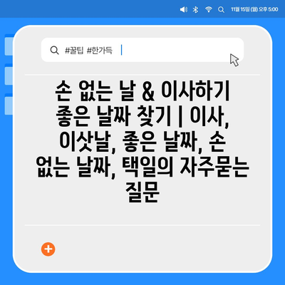 손 없는 날 & 이사하기 좋은 날짜 찾기 | 이사, 이삿날, 좋은 날짜, 손 없는 날짜, 택일