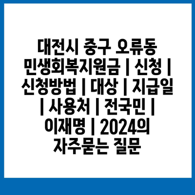 대전시 중구 오류동 민생회복지원금 | 신청 | 신청방법 | 대상 | 지급일 | 사용처 | 전국민 | 이재명 | 2024