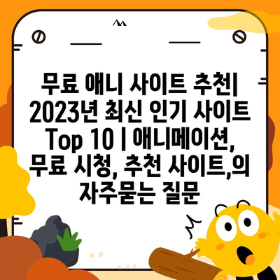 무료 애니 사이트 추천| 2023년 최신 인기 사이트 Top 10 | 애니메이션, 무료 시청, 추천 사이트,