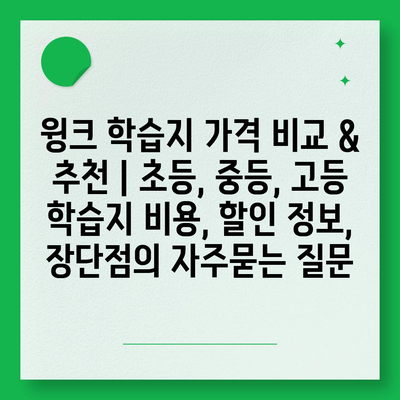 윙크 학습지 가격 비교 & 추천 | 초등, 중등, 고등 학습지 비용, 할인 정보, 장단점