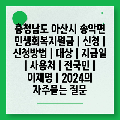 충청남도 아산시 송악면 민생회복지원금 | 신청 | 신청방법 | 대상 | 지급일 | 사용처 | 전국민 | 이재명 | 2024