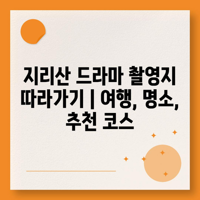 지리산 드라마 촬영지 따라가기 | 여행, 명소, 추천 코스