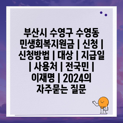 부산시 수영구 수영동 민생회복지원금 | 신청 | 신청방법 | 대상 | 지급일 | 사용처 | 전국민 | 이재명 | 2024