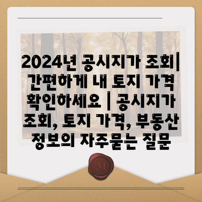 2024년 공시지가 조회| 간편하게 내 토지 가격 확인하세요 | 공시지가 조회, 토지 가격, 부동산 정보