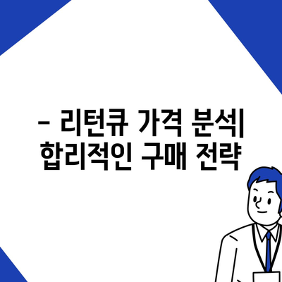 리턴큐 판매 가격 비교 분석| 최저가 찾는 꿀팁 | 리턴큐, 가격 비교, 최저가, 구매 가이드