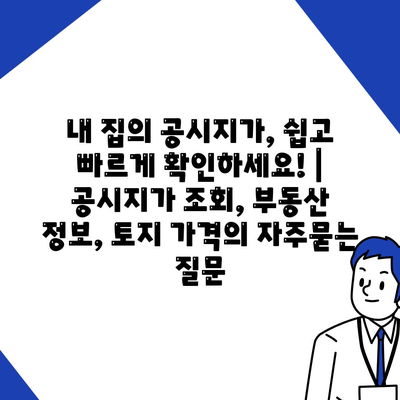 내 집의 공시지가, 쉽고 빠르게 확인하세요! | 공시지가 조회, 부동산 정보, 토지 가격