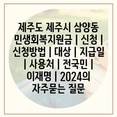 제주도 제주시 삼양동 민생회복지원금 | 신청 | 신청방법 | 대상 | 지급일 | 사용처 | 전국민 | 이재명 | 2024