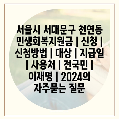 서울시 서대문구 천연동 민생회복지원금 | 신청 | 신청방법 | 대상 | 지급일 | 사용처 | 전국민 | 이재명 | 2024