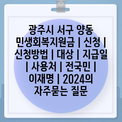 광주시 서구 양동 민생회복지원금 | 신청 | 신청방법 | 대상 | 지급일 | 사용처 | 전국민 | 이재명 | 2024