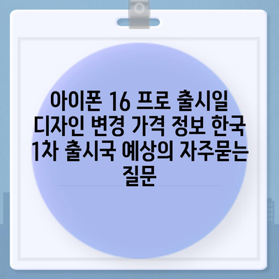 아이폰 16 프로 출시일 디자인 변경 가격 정보 한국 1차 출시국 예상