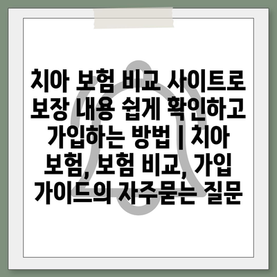 치아 보험 비교 사이트로 보장 내용 쉽게 확인하고 가입하는 방법 | 치아 보험, 보험 비교, 가입 가이드