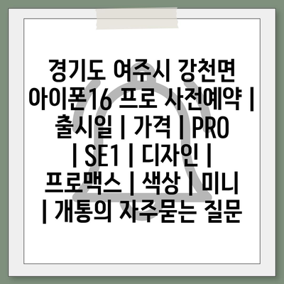 경기도 여주시 강천면 아이폰16 프로 사전예약 | 출시일 | 가격 | PRO | SE1 | 디자인 | 프로맥스 | 색상 | 미니 | 개통