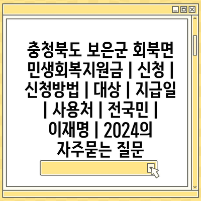 충청북도 보은군 회북면 민생회복지원금 | 신청 | 신청방법 | 대상 | 지급일 | 사용처 | 전국민 | 이재명 | 2024