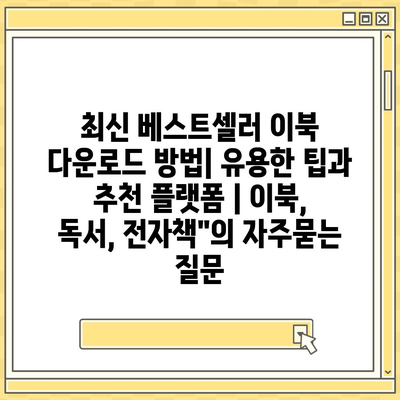 최신 베스트셀러 이북 다운로드 방법| 유용한 팁과 추천 플랫폼 | 이북, 독서, 전자책"