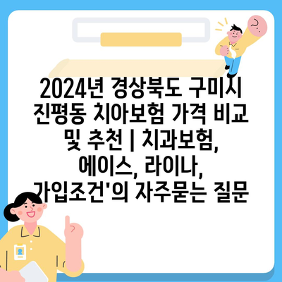 2024년 경상북도 구미시 진평동 치아보험 가격 비교 및 추천 | 치과보험, 에이스, 라이나, 가입조건