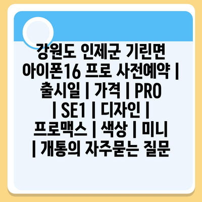 강원도 인제군 기린면 아이폰16 프로 사전예약 | 출시일 | 가격 | PRO | SE1 | 디자인 | 프로맥스 | 색상 | 미니 | 개통