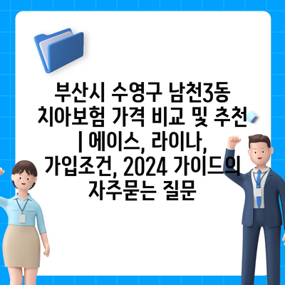 부산시 수영구 남천3동 치아보험 가격 비교 및 추천 | 에이스, 라이나, 가입조건, 2024 가이드