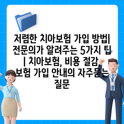 저렴한 치아보험 가입 방법| 전문의가 알려주는 5가지 팁 | 치아보험, 비용 절감, 보험 가입 안내