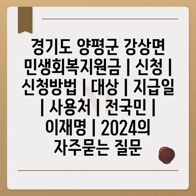 경기도 양평군 강상면 민생회복지원금 | 신청 | 신청방법 | 대상 | 지급일 | 사용처 | 전국민 | 이재명 | 2024