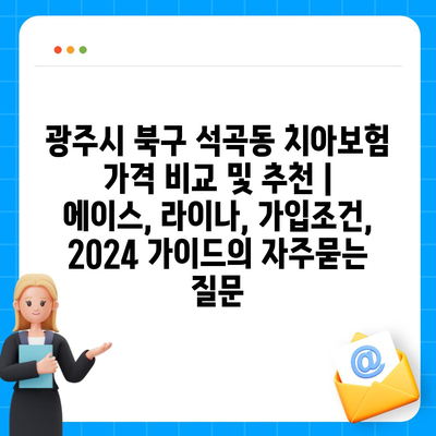 광주시 북구 석곡동 치아보험 가격 비교 및 추천 | 에이스, 라이나, 가입조건, 2024 가이드