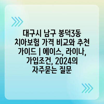 대구시 남구 봉덕3동 치아보험 가격 비교와 추천 가이드 | 에이스, 라이나, 가입조건, 2024